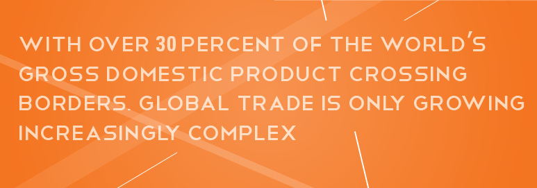 White text on an orange background reads, "With over 30 Percent of the world's gross domestic product crossing borders, global trade is only growing increasingly complex."
